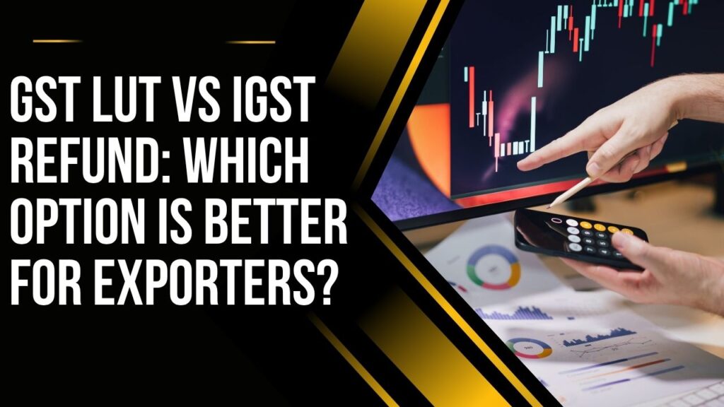 GST LUT vs IGST Refund: Which Option is Better for Exporters?